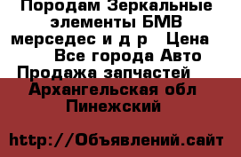 Породам Зеркальные элементы БМВ мерседес и д.р › Цена ­ 500 - Все города Авто » Продажа запчастей   . Архангельская обл.,Пинежский 